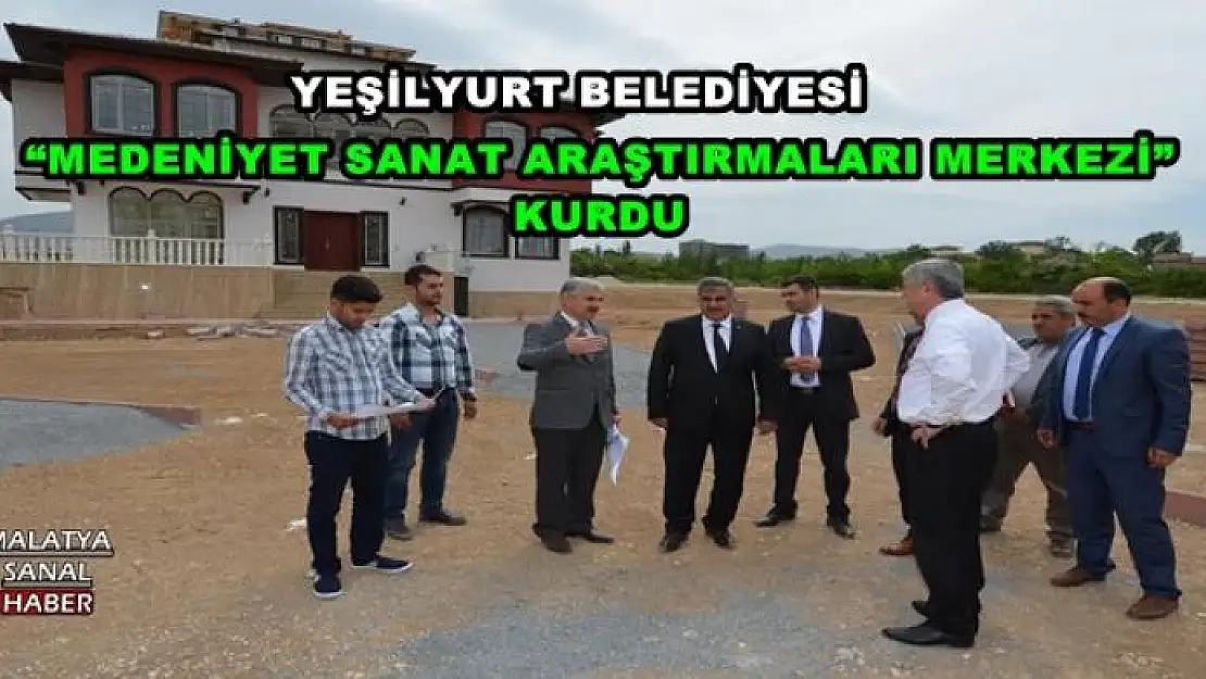 'YEŞİLYURT BELEDİYESİ MEDENİYET SANAT ARAŞTIRMALARI MERKEZİ'' KURDU'''