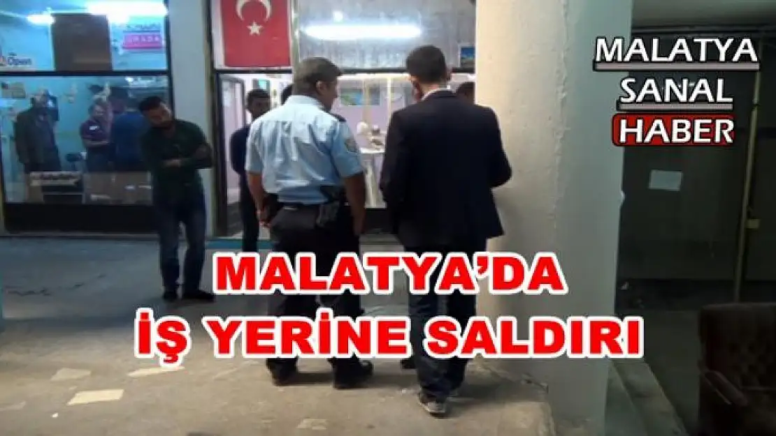 MALATYA´DA İŞ YERİNE SALDIRI