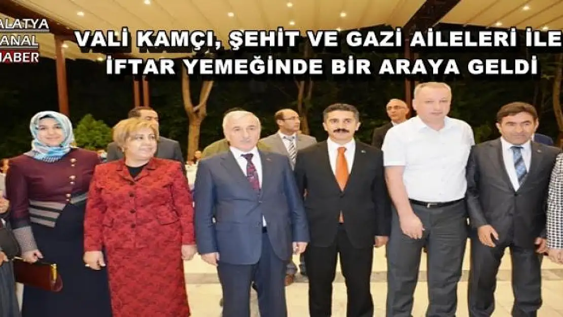 VALİ KAMÇI, ŞEHİT VE GAZİ AİLELERİ İLE İFTAR YEMEĞİNDE BİR ARAYA GELDİ