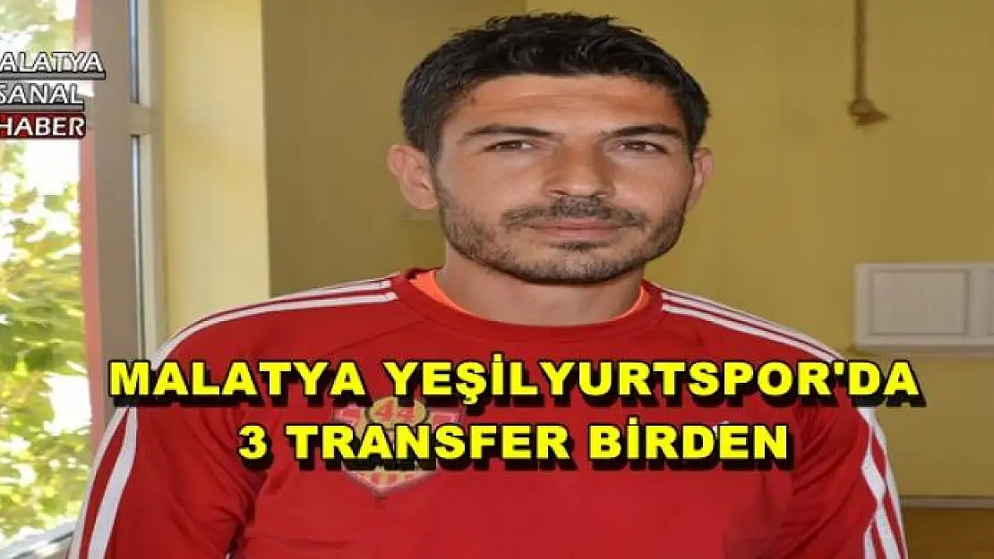 MALATYA YEŞİLYURTSPOR'DA 3 TRANSFER BİRDEN