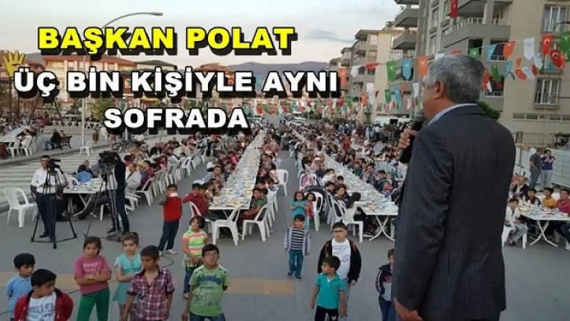 BAŞKAN POLAT ÜÇ BİN KİŞİYLE AYNI SOFRADA 