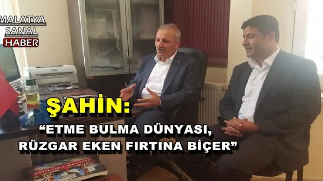 'ŞAHİN: ETME BULMA DÜNYASI,  RÜZGAR EKEN FIRTINA BİÇER'''''