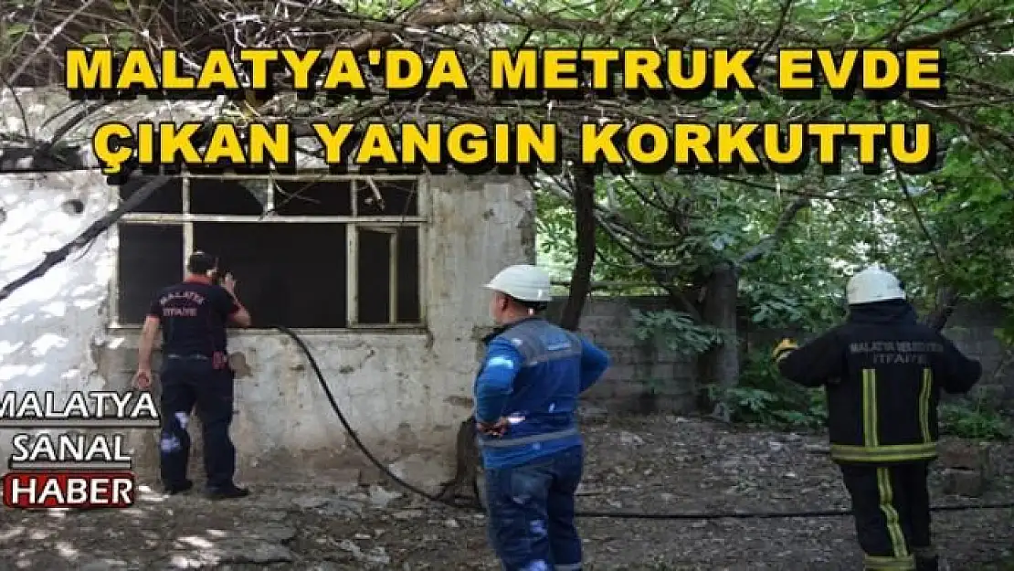 MALATYA'DA METRUK EVDE  ÇIKAN YANGIN KORKUTTU