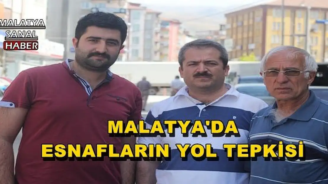MALATYA'DA ESNAFLARIN YOL TEPKİSİ