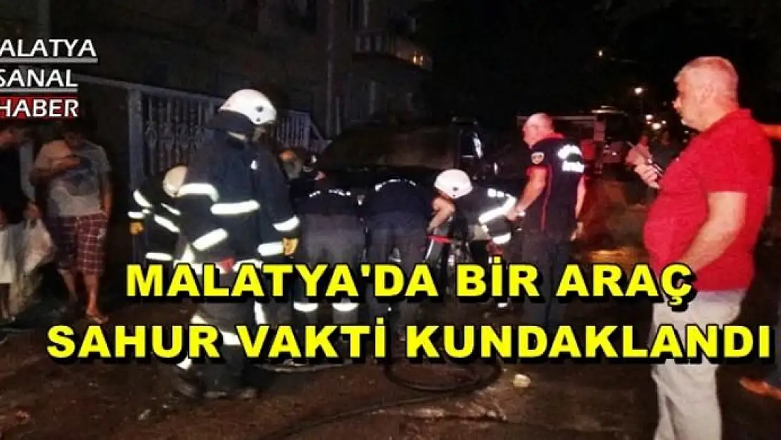 MALATYA'DA BİR ARAÇ  SAHUR VAKTİ KUNDAKLANDI