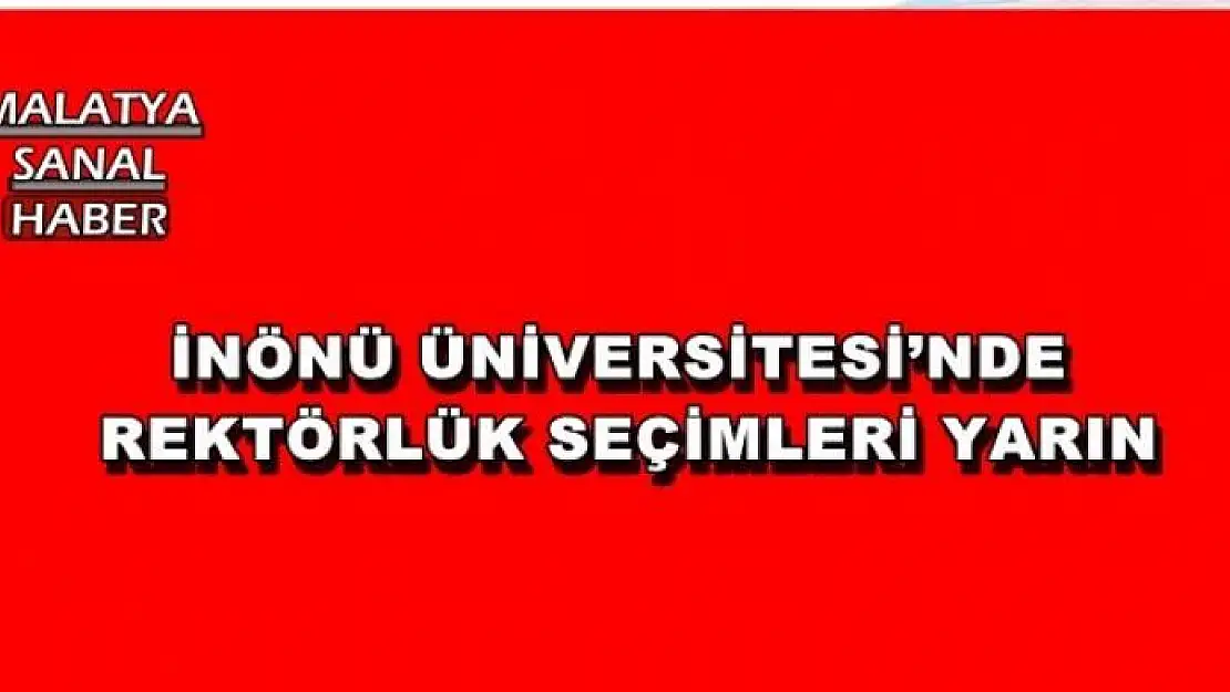 İNÖNÜ ÜNİVERSİTESİ´NDE REKTÖRLÜK SEÇİMLERİ YARIN