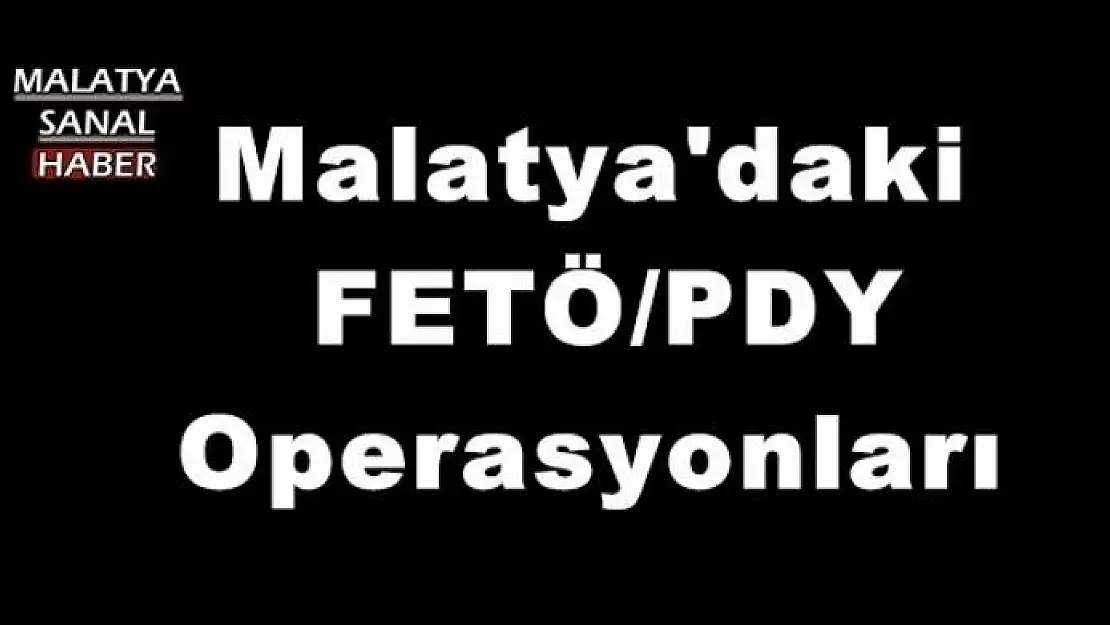 Malatya'daki FETÖ/PDY Operasyonları 