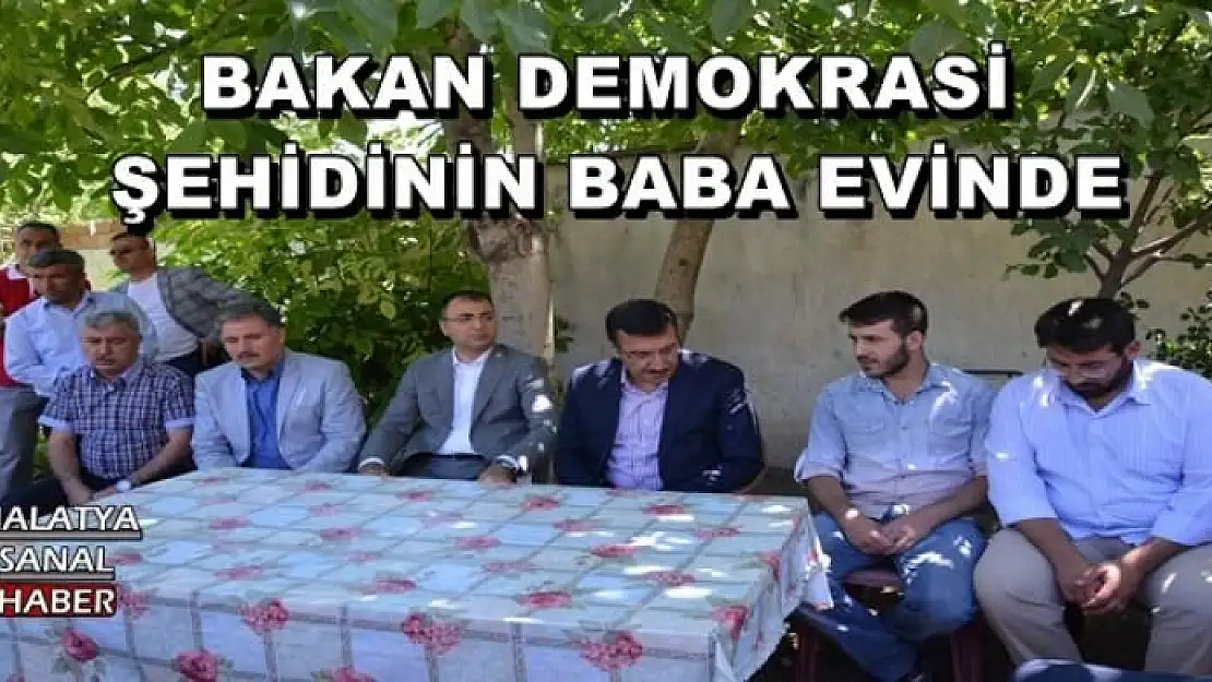 BAKAN DEMOKRASİ ŞEHİDİNİN BABA EVİNDE