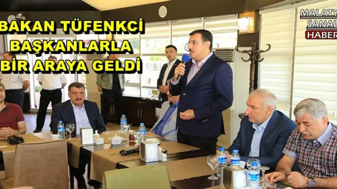 BAKAN TÜFENKCİ BAŞKANLARLA BİR ARAYA GELDİ