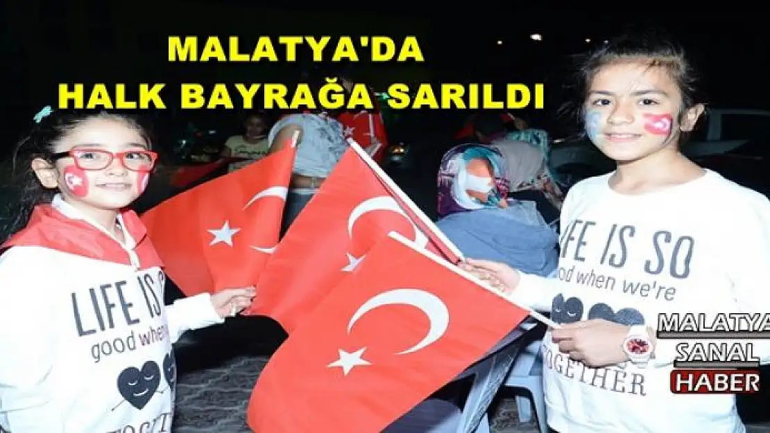 MALATYA'DA HALK BAYRAĞA SARILDI