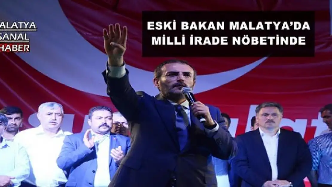 ESKİ BAKAN MALATYA´DA  MİLLİ İRADE NÖBETİNDE