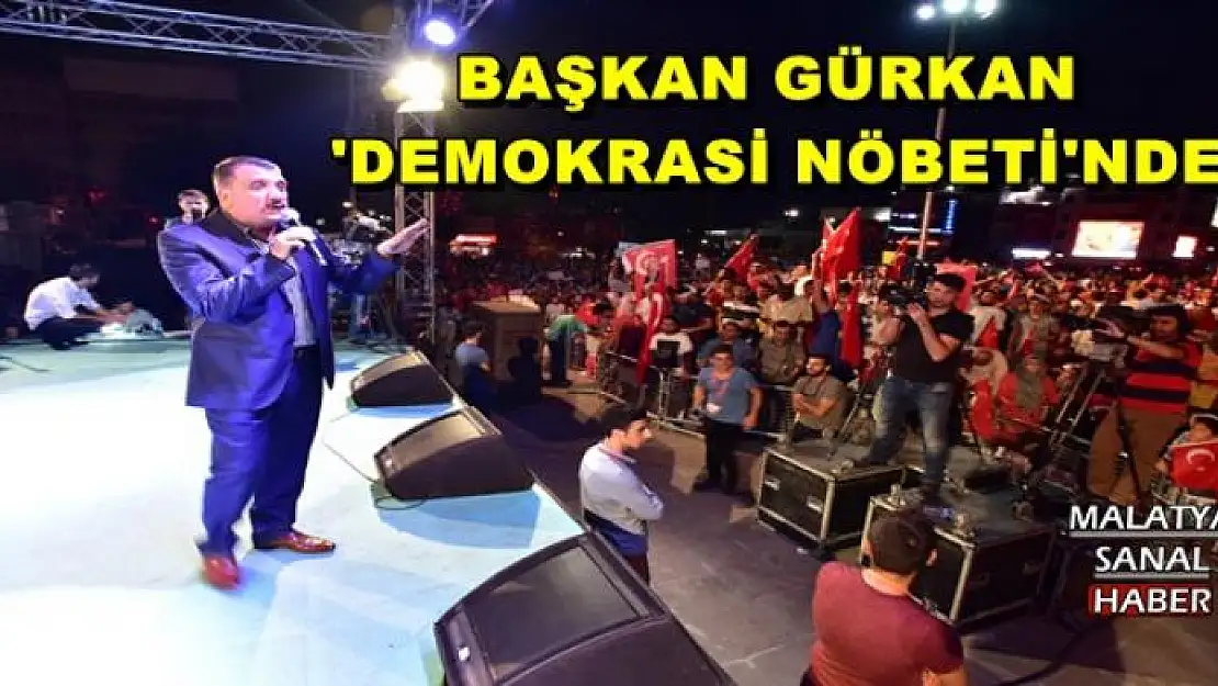 BAŞKAN GÜRKAN  'DEMOKRASİ NÖBETİ'NDE