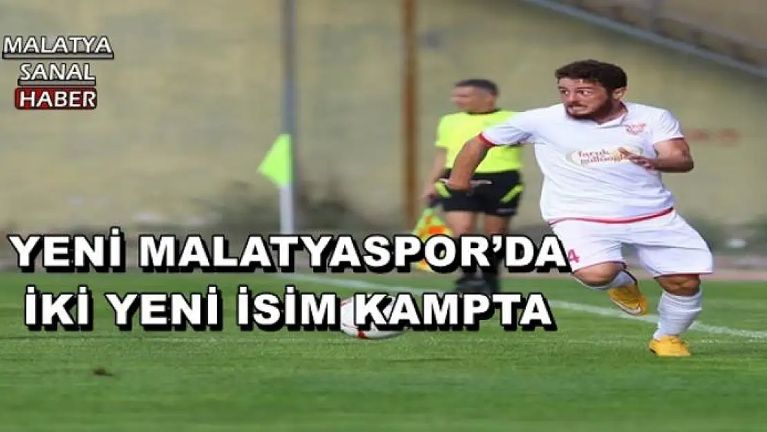 YENİ MALATYASPOR´DA  İKİ YENİ İSİM KAMPTA