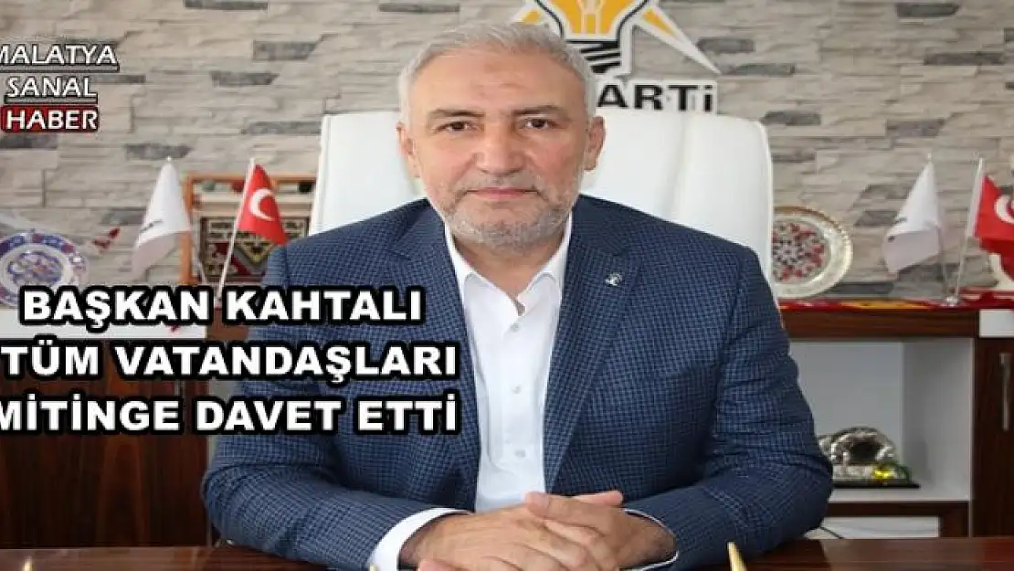 BAŞKAN KAHTALI TÜM VATANDAŞLARI MİTİNGE DAVET ETTİ