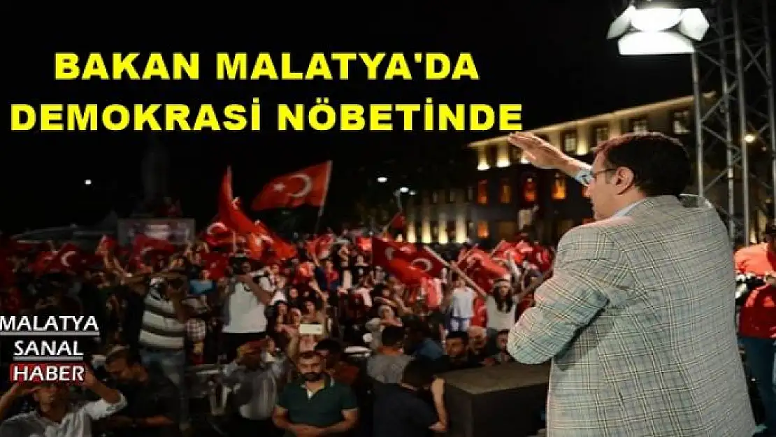  BAKAN MALATYA'DA  DEMOKRASİ NÖBETİNDE