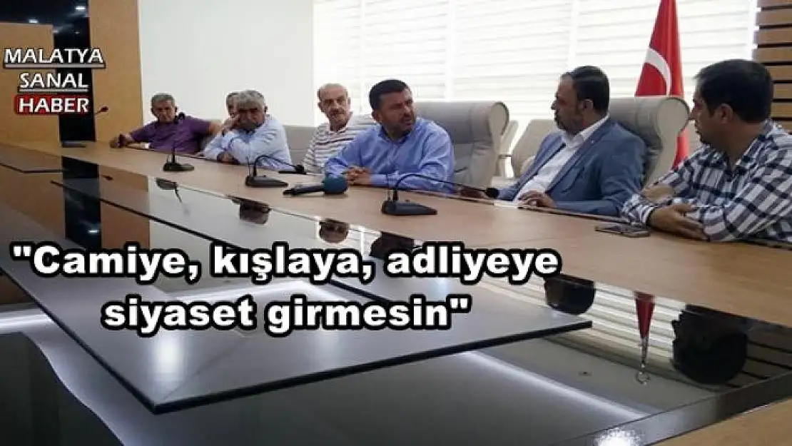 '''Camiye, kışlaya, adliyeye siyaset girmesin'''