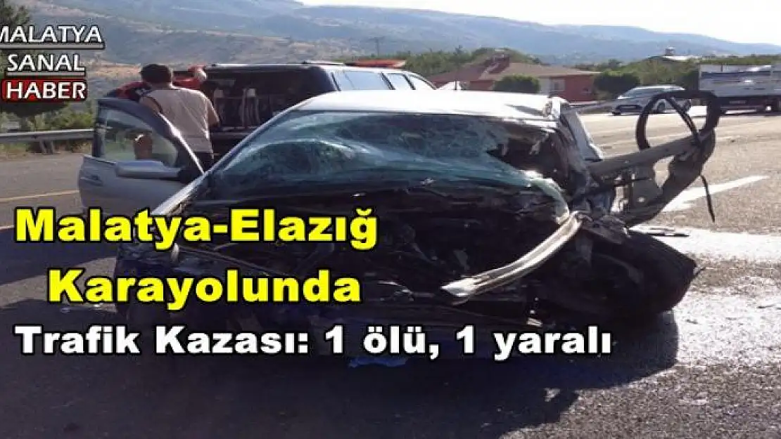 Malatya Elazığ Karayolunda Trafik Kazası: 1 ölü, 1 yaralı