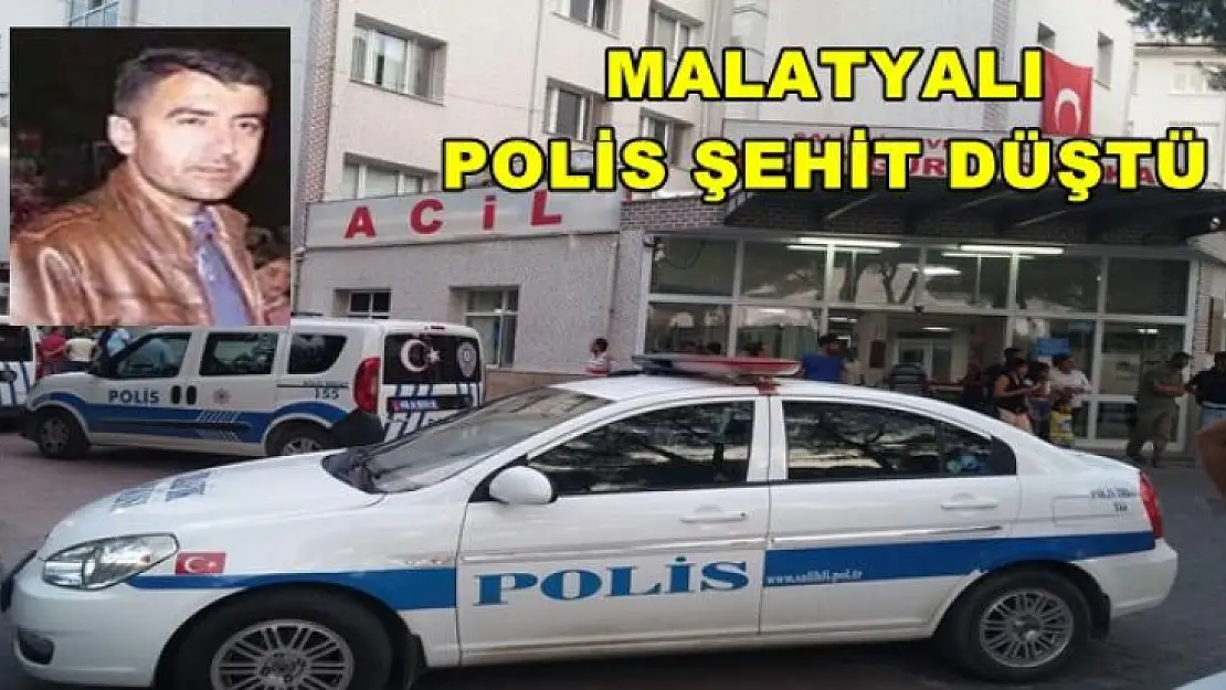 MALATYALI POLİS ŞEHİT DÜŞTÜ