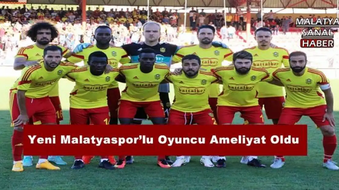 Yeni Malatyaspor´lu Oyuncu Ameliyat Oldu