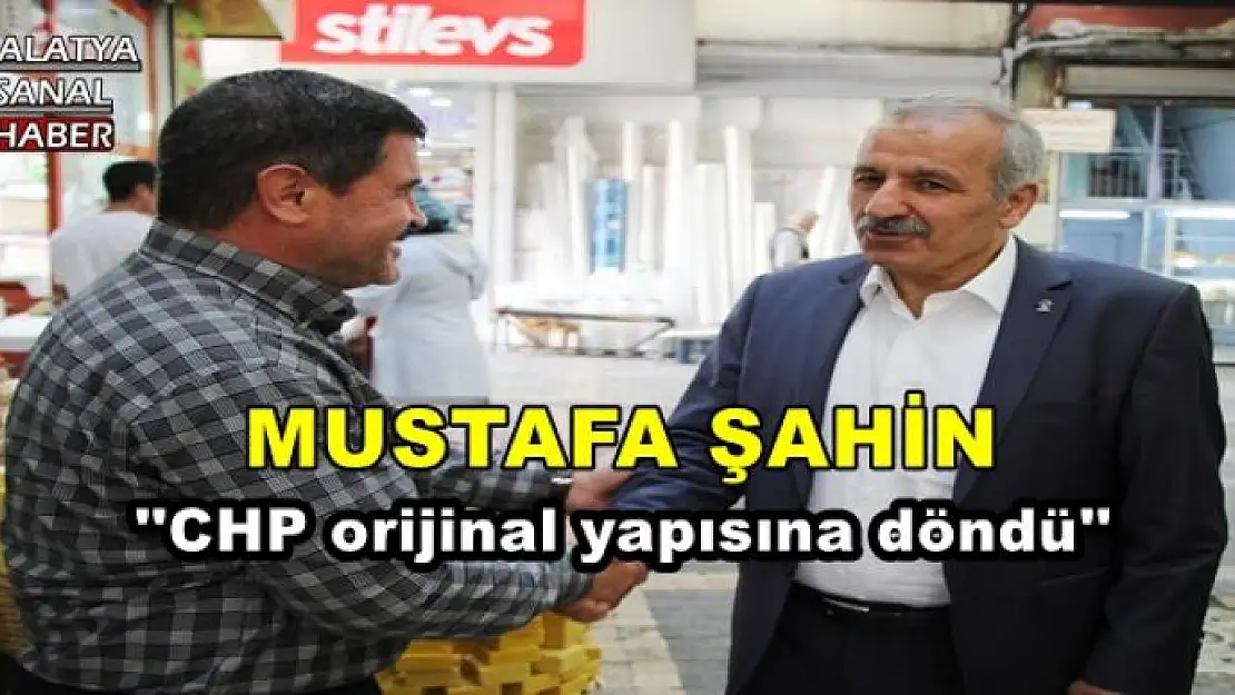 MUSTAFA ŞAHİN: ''CHP orijinal yapısına döndü''