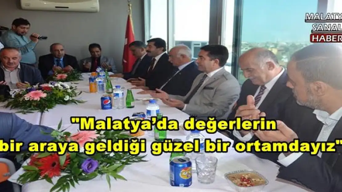 ' ''Malatya´da değerlerin bir araya geldiği güzel bir ortamdayız'''