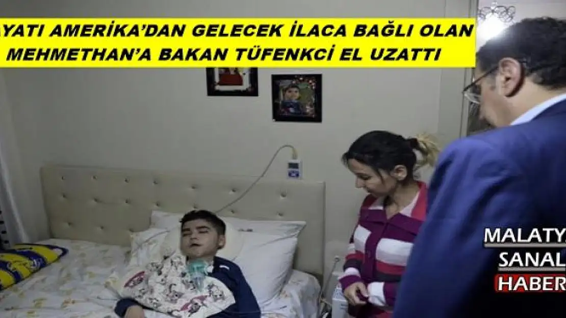 HAYATI AMERİKA´DAN GELECEK İLACA BAĞLI OLAN MEHMETHAN´A BAKAN TÜFENKCİ EL UZATTI