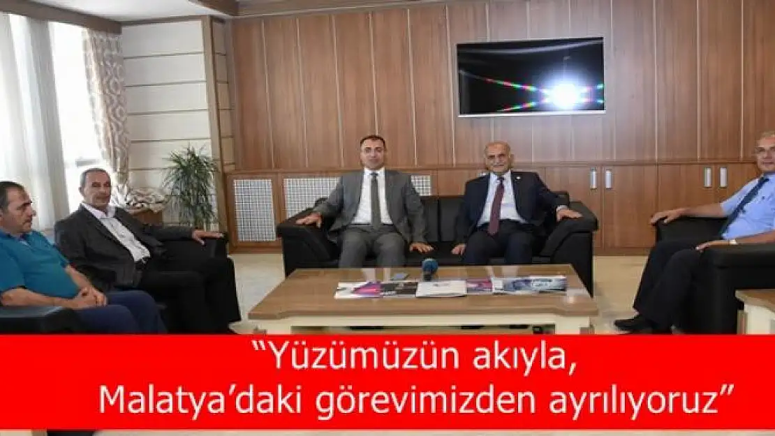 'Yüzümüzün akıyla, Malatya´daki görevimizden ayrılıyoruz'''''