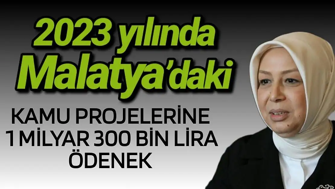 2023 yılında Malatya´daki kamu projelerine 1 milyar 300 bin lira ödenek