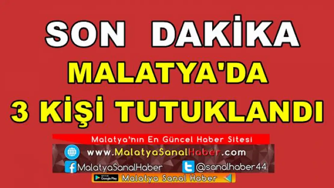 Malatya'da 3 kişi tutuklandı