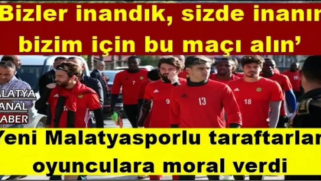 Yeni Malatyasporlu taraftarlar oyunculara moral verdi