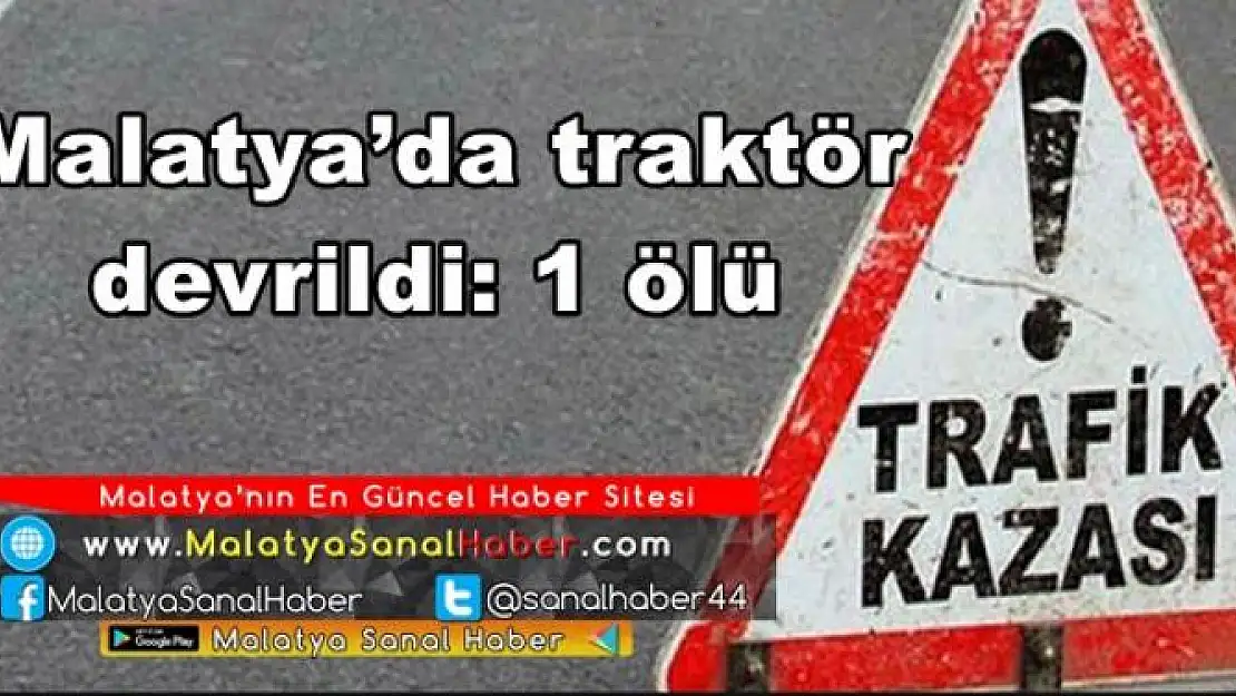 Malatya´da traktör devrildi: 1 ölü