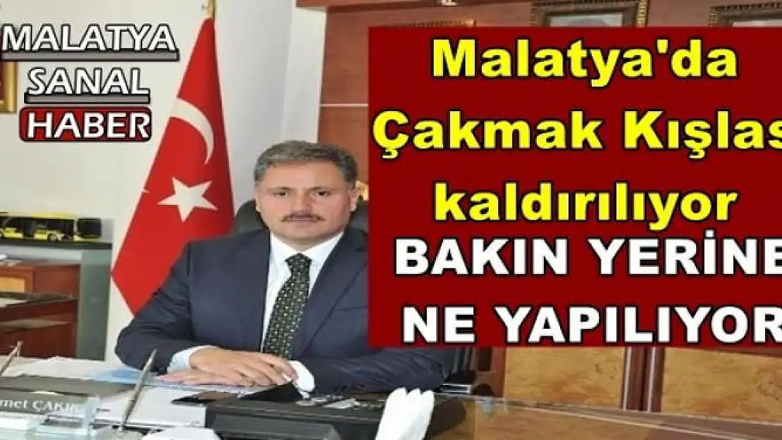 Malatya'da  Çakmak Kışlası  kaldırılıyor 