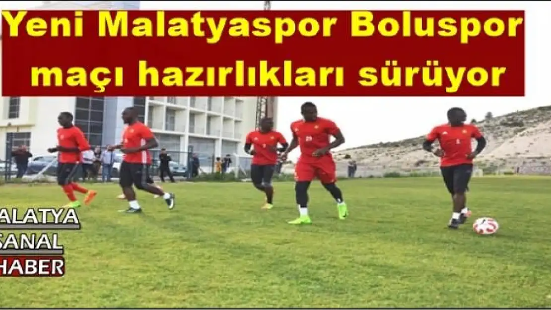 Yeni Malatyaspor Boluspor maçı hazırlıkları sürüyor