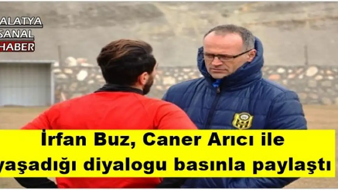 İrfan Buz, Caner Arıcı ile  yaşadığı diyalogu basınla paylaştı