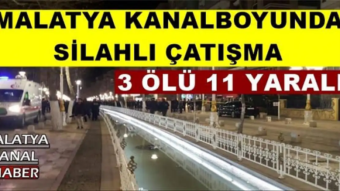 MALATYA KANALBOYUNDA  SİLAHLI ÇATIŞMA 3 ÖLÜ 11 YARALI