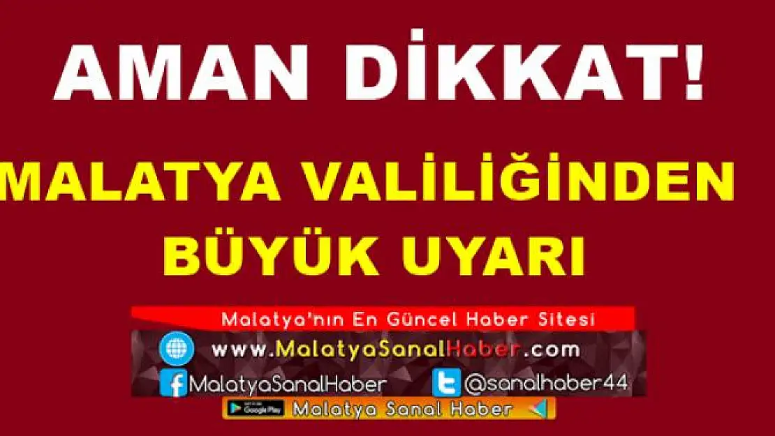 MALATYA VALİLİĞİNDEN  BÜYÜK UYARI