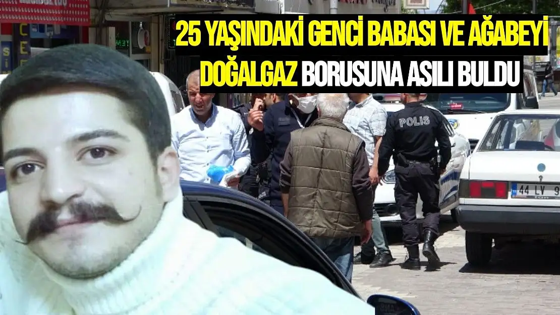 25 yaşındaki genci babası ve ağabeyi doğalgaz borusuna asılı buldu 