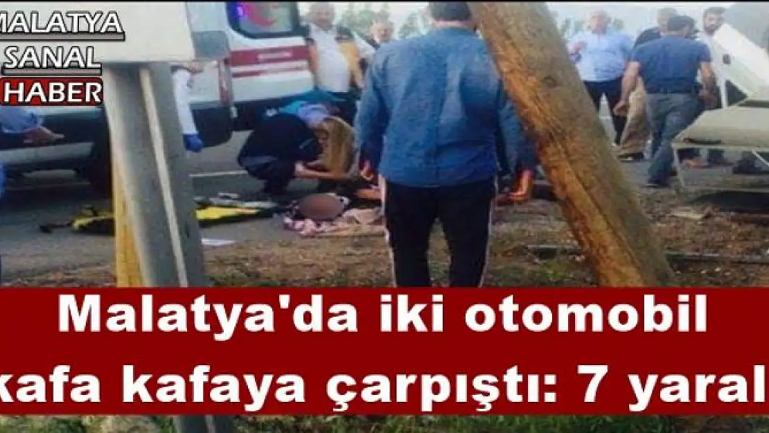 Malatya'da iki otomobil kafa kafaya çarpıştı: 7 yaralı