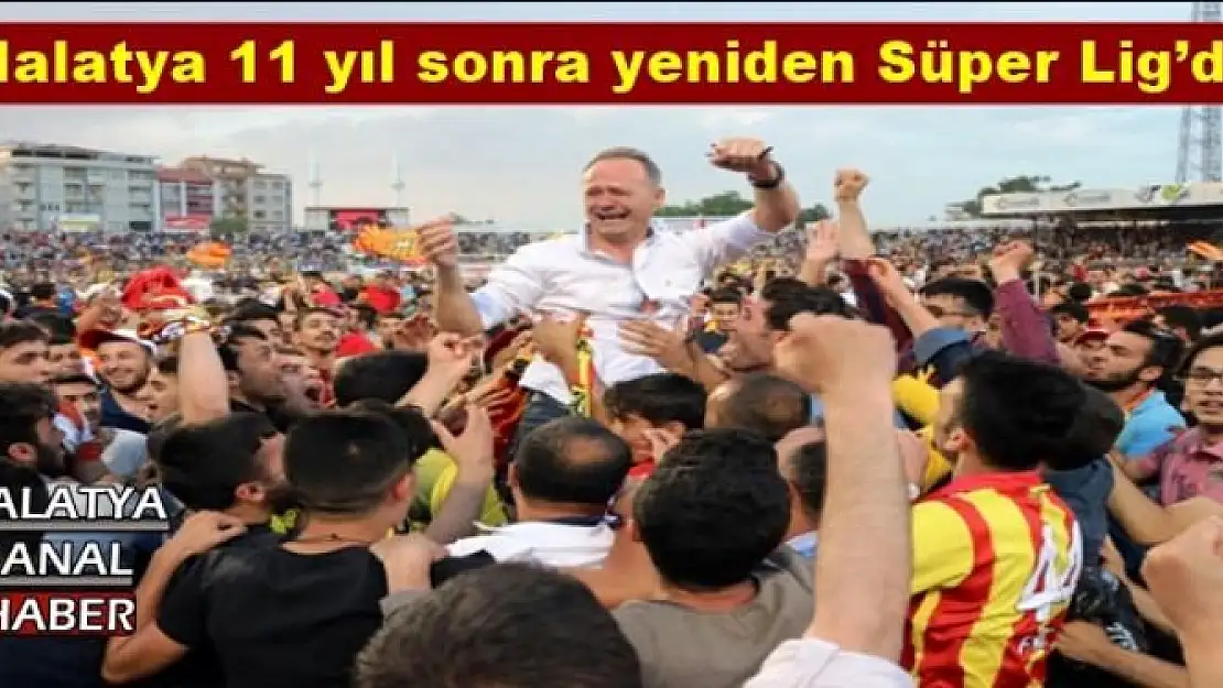 Malatya 11 yıl sonra yeniden Süper Lig´de