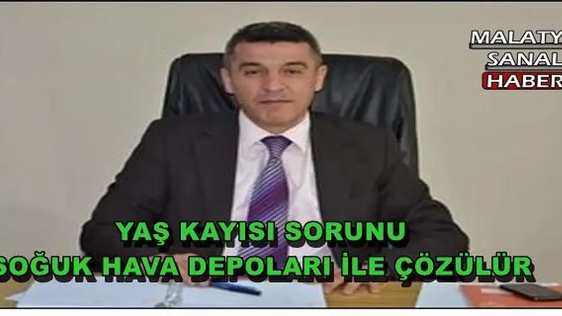 MALATYA'DA YAŞ KAYISI SORUNU SOĞUK HAVA DEPOLARI İLE ÇÖZÜLÜR