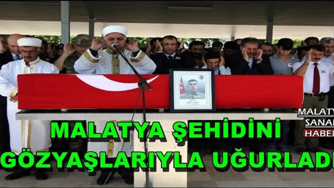 MALATYA ŞEHİDİNİ  GÖZYAŞLARIYLA UĞURLADI