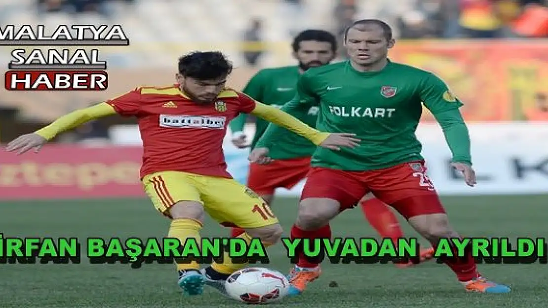 İRFAN BAŞARAN'DA  YUVADAN  AYRILDI