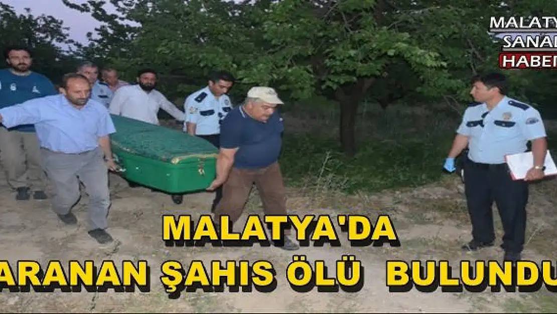 MALATYA'DA   ARANAN ŞAHIS ÖLÜ  BULUNDU