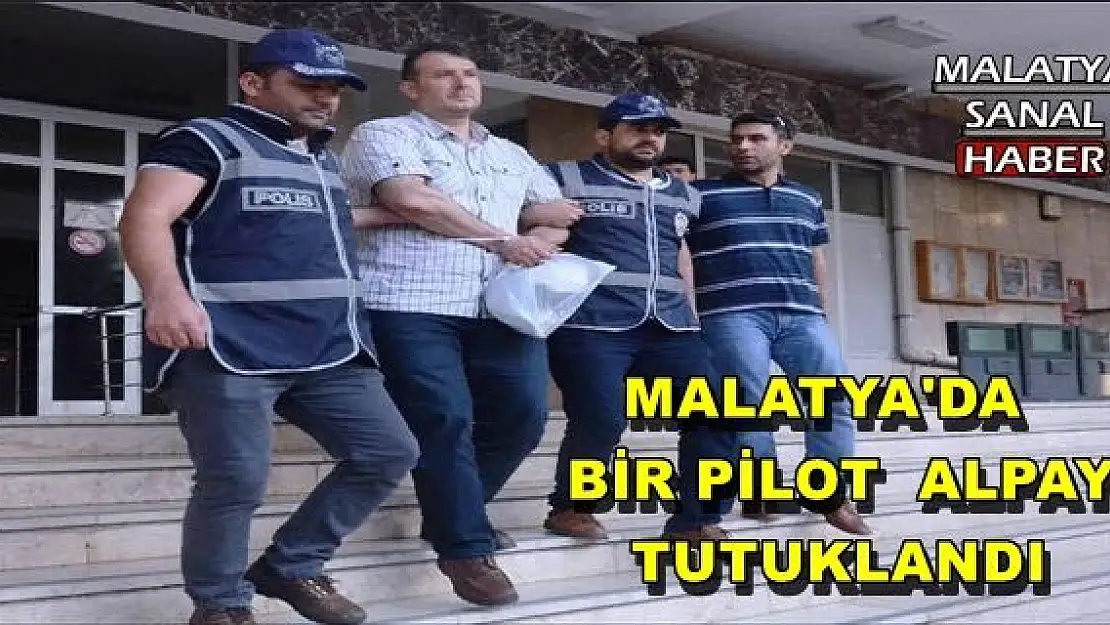 Malatya´da 1 Pilot Albay tutuklandı