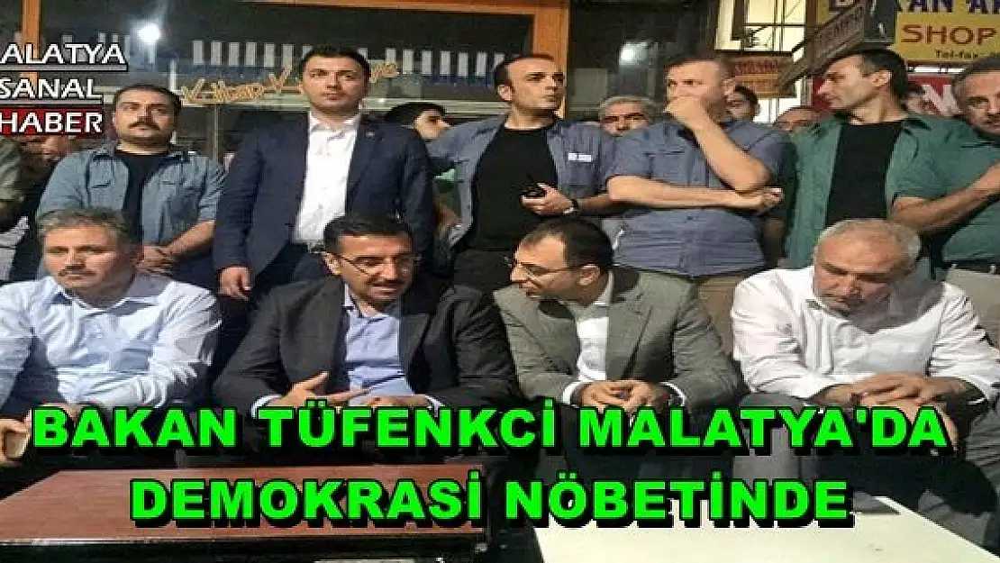BAKAN TÜFENKCİ MALATYA'DA  DEMOKRASİ NÖBETİNDE