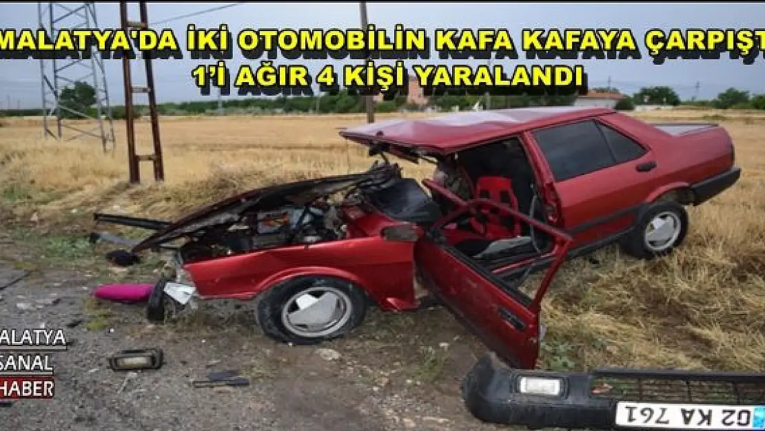 MALATYA'DA İKİ OTOMOBİLİN KAFA KAFAYA ÇARPIŞTI 1´İ AĞIR 4 KİŞİ YARALANDI