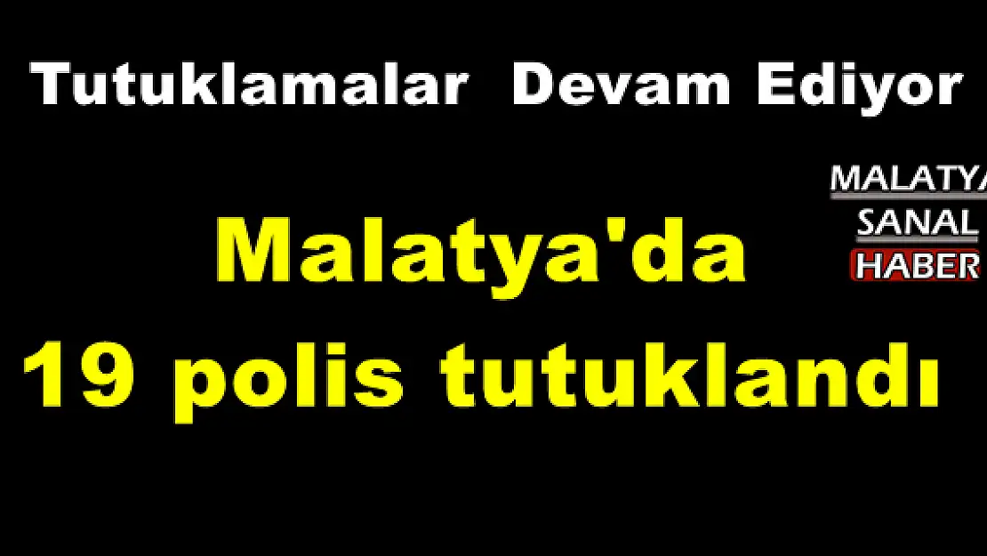  Malatya'da 19 polis daha tutuklandı