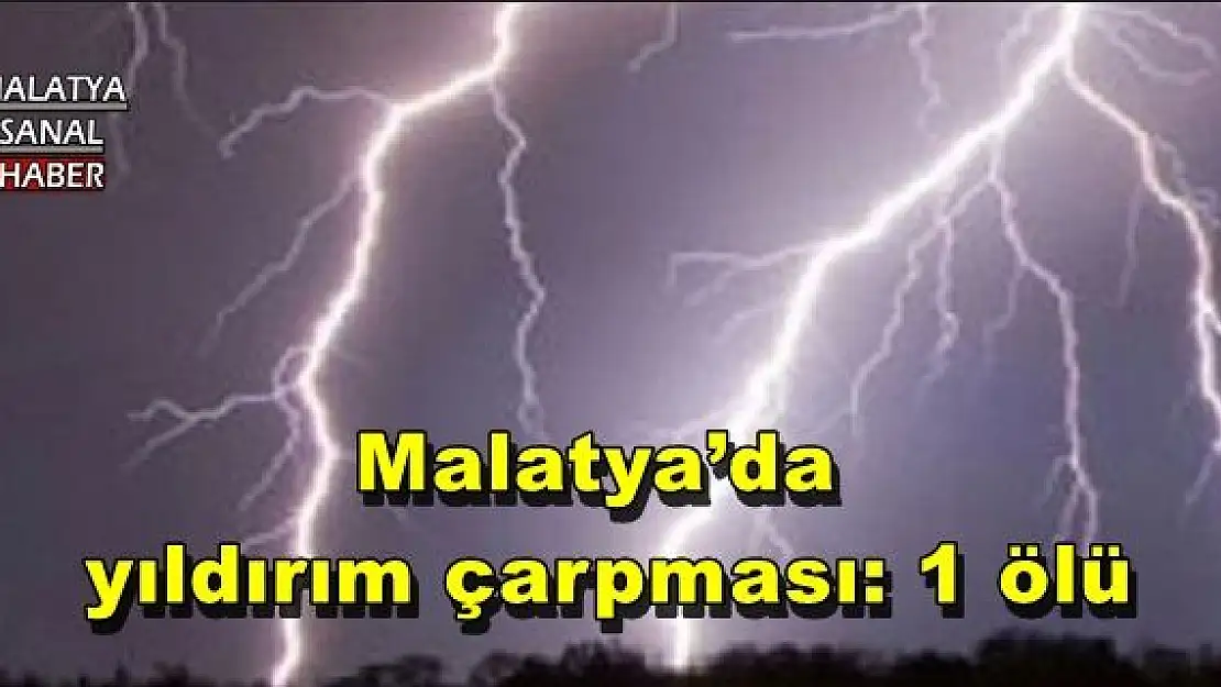 Malatya´da yıldırım çarpması: 1 ölü