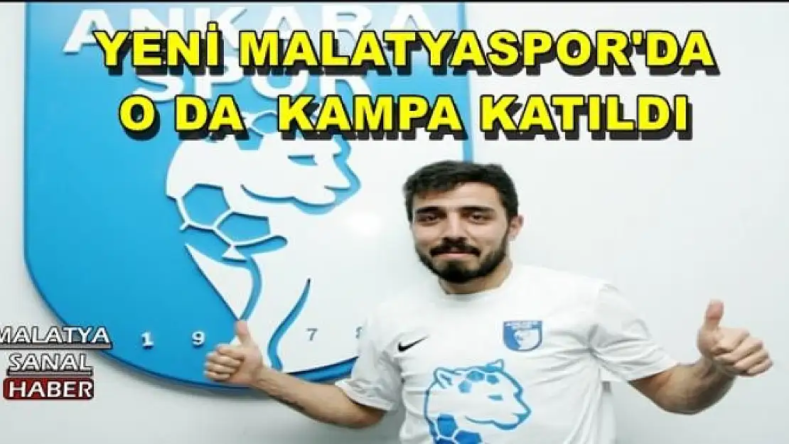 YENİ MALATYASPOR'DA O DA  KAMPA KATILDI