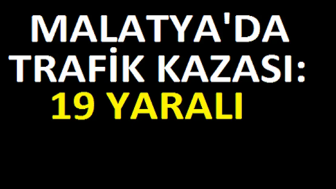 MALATYA'DA TRAFİK KAZASI: 19 YARALI